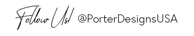 Follow Us @ PorterDesignsUSA